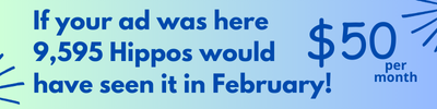 If your ad was here 9,595 Hippos would have seen it in February! $50 per month